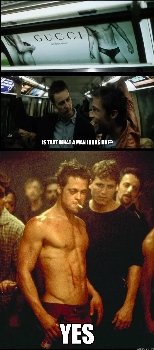 Is that what a man looks like? YES - Is that what a man looks like? YES  scumbag tyler durden