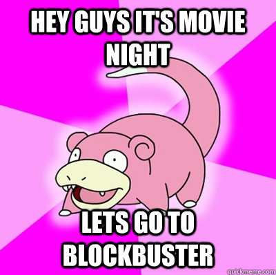 Hey guys it's movie night Lets go to blockbuster  
