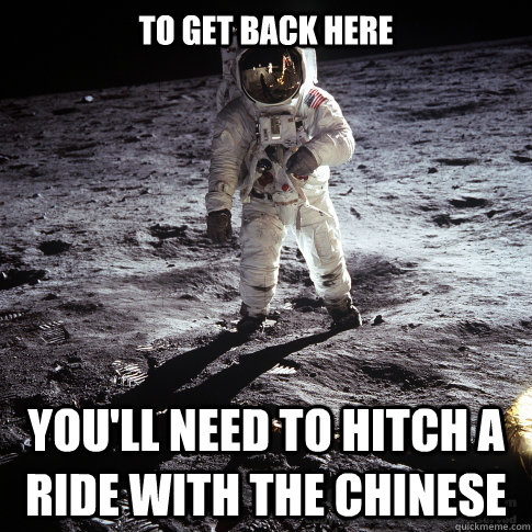 to get back here you'll need to hitch a ride with the chinese  Buzz Aldrin