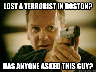 Lost a terrorist in Boston? Has anyone asked this guy?  Jack Bauer