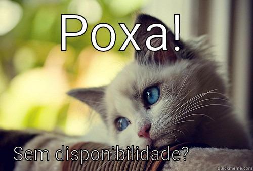 POXA! SEM DISPONIBILIDADE?           First World Problems Cat