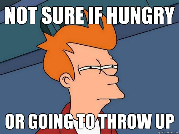 NOT SURE if hungry OR going to throw up - NOT SURE if hungry OR going to throw up  Futurama Fry