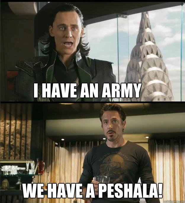I have an army We have a PESHALA!  The Avengers