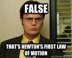 FALSE THAT'S NEWTON'S FIRST LAW OF MOTION - FALSE THAT'S NEWTON'S FIRST LAW OF MOTION  Misc