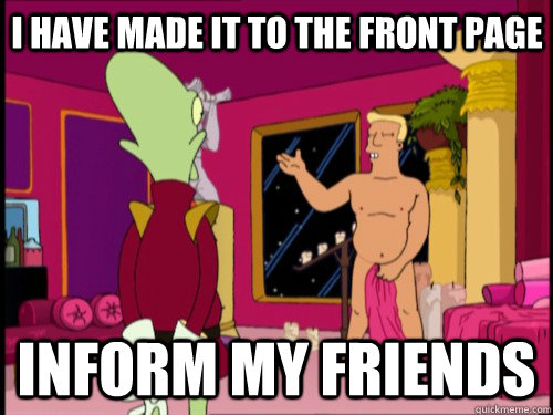 I Have made it to the front page inform my friends - I Have made it to the front page inform my friends  Zapp Brannigan