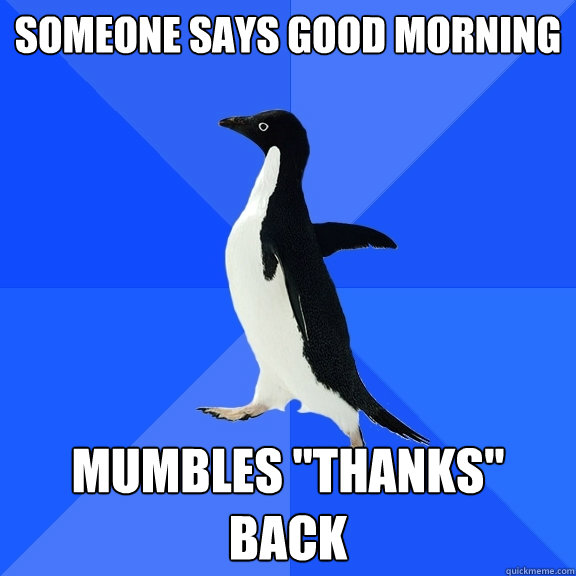 Someone says good morning Mumbles 