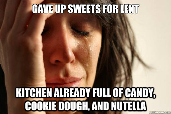 Gave up sweets for Lent kitchen already full of candy, cookie dough, and nutella  First World Problems