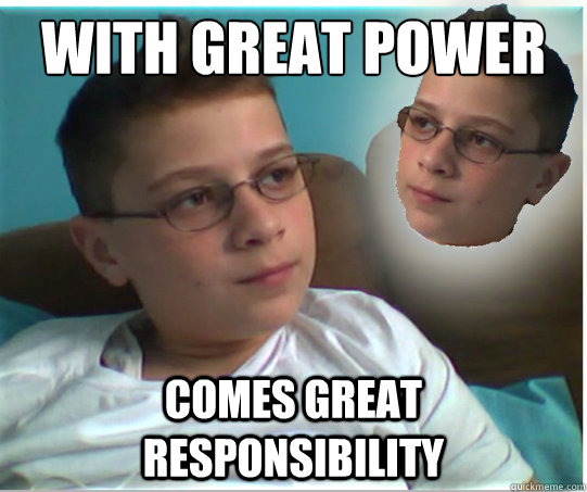 With great power comes great responsibility  - With great power comes great responsibility   Aspiring Genius