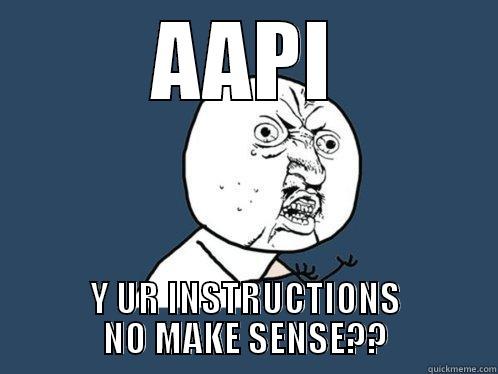 AAPI Y UR INSTRUCTIONS NO MAKE SENSE?? Y U No