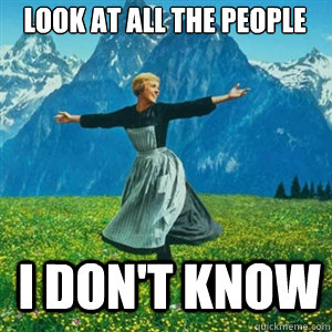 Look at all the people I don't know  And look at all the fucks I give