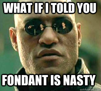 what if i told you fondant is nasty  Matrix Morpheus