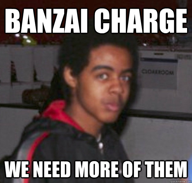 banzai Charge We Need More Of them  banzai