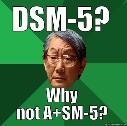 Psych DSM-5 - DSM-5? WHY NOT A+SM-5? High Expectations Asian Father