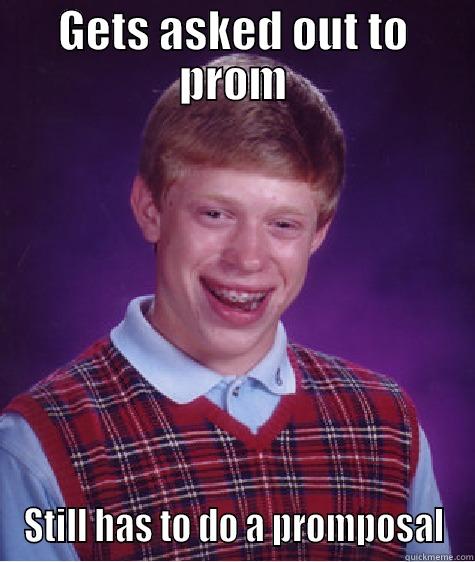 GETS ASKED OUT TO PROM STILL HAS TO DO A PROMPOSAL Bad Luck Brian