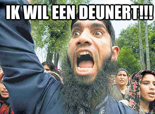 Ik wil een Deunert!!!  Angry Muslim Guy