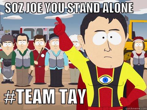  SOZ JOE YOU STAND ALONE         #TEAM TAY                  Captain Hindsight