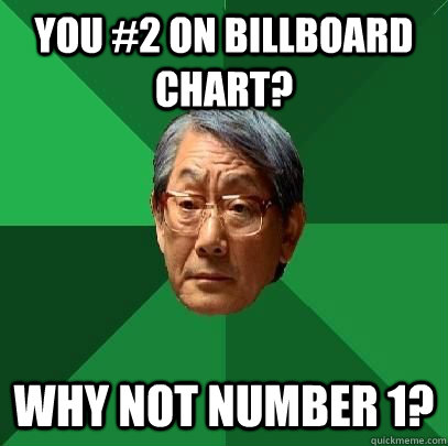 You #2 on billboard chart? Why not number 1? - You #2 on billboard chart? Why not number 1?  ASIAN FATHER