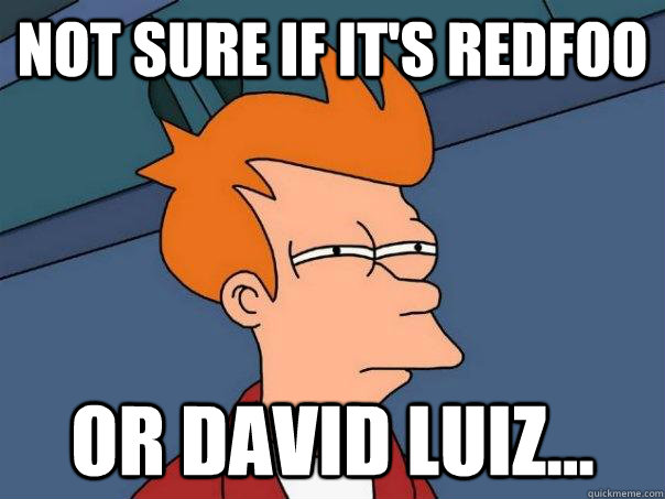 Not sure if it's RedFoo or David Luiz...  Futurama Fry