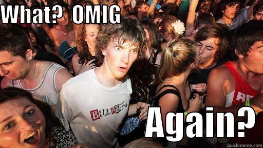 WHAT?  OMIG                                                         AGAIN? Sudden Clarity Clarence