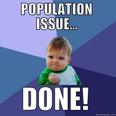 POPULATION ISSUE... DONE! Success Kid