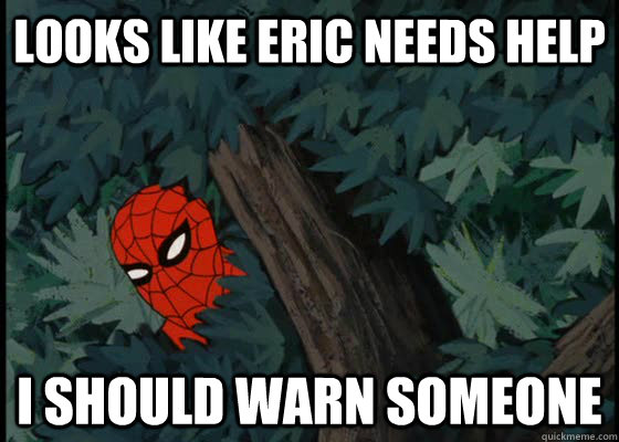 Looks like Eric needs help I should warn someone  60s Spiderman
