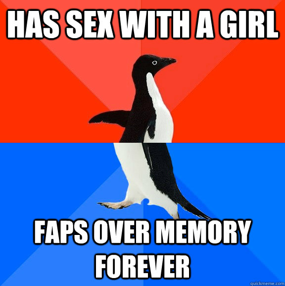 Has sex with a girl faps over memory forever  Socially Awesome Awkward Penguin