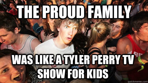The proud family was like a Tyler Perry tv show for kids   Sudden Clarity Clarence