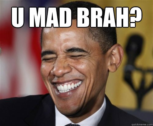 U MAD BRAH?  - U MAD BRAH?   Scumbag Obama