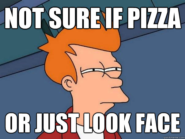 not sure if pizza or just look face  Futurama Fry