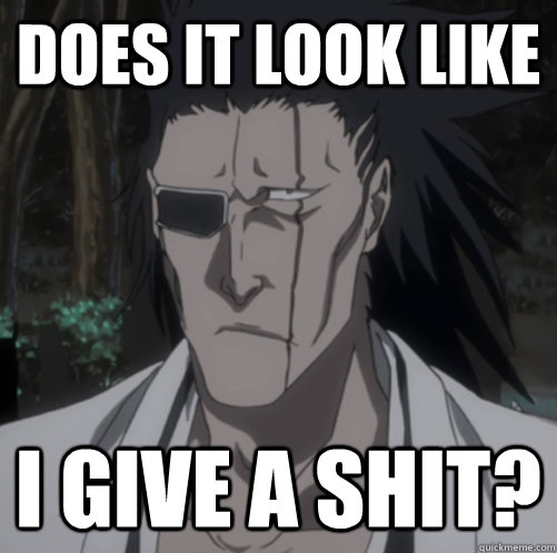 Does it look like  I give a shit?  Kenpachi and Anime