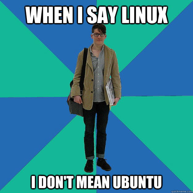 When I say Linux I Don't mean Ubuntu - When I say Linux I Don't mean Ubuntu  Misc