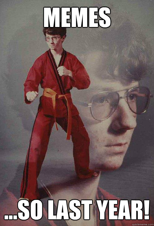 Memes ...So last year!   Karate Kyle