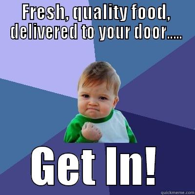 FRESH, QUALITY FOOD, DELIVERED TO YOUR DOOR..... GET IN! Success Kid