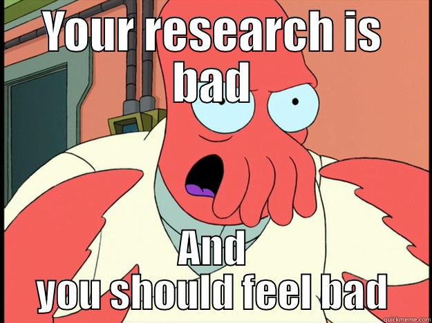 YOUR RESEARCH IS BAD AND YOU SHOULD FEEL BAD Lunatic Zoidberg