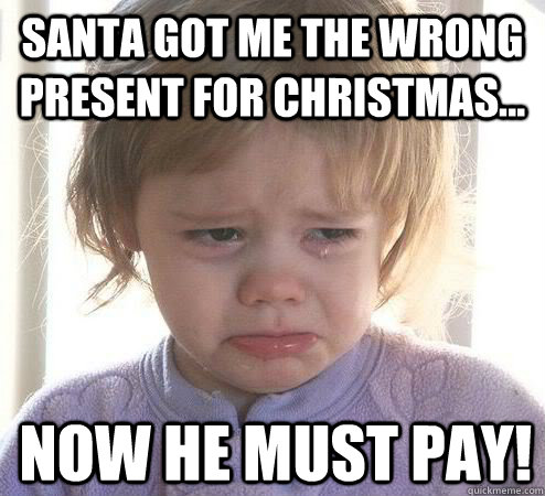 Santa got me the wrong present for christmas... now he must pay!  