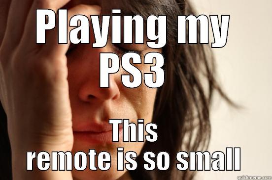 PLAYING MY PS3 THIS REMOTE IS SO SMALL First World Problems