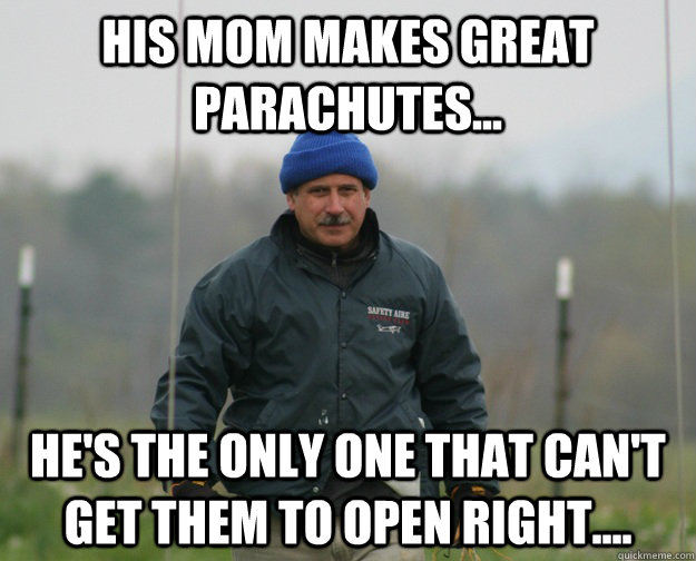 His Mom makes great parachutes... He's the only one that can't get them to open right.... - His Mom makes great parachutes... He's the only one that can't get them to open right....  Misc