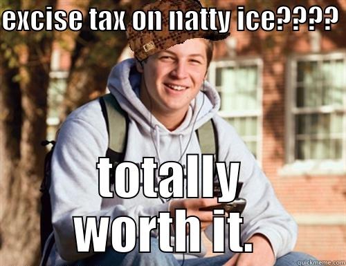 EXCISE TAX ON NATTY ICE???? TOTALLY WORTH IT.  College Freshman