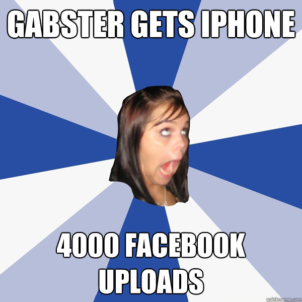 Gabster gets Iphone 4000 facebook uploads   Annoying Facebook Girl