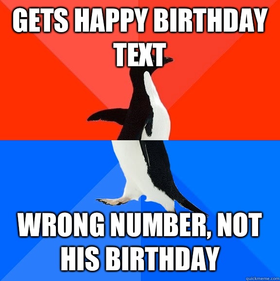 Gets happy birthday text Wrong number, not his birthday  Socially Awesome Awkward Penguin