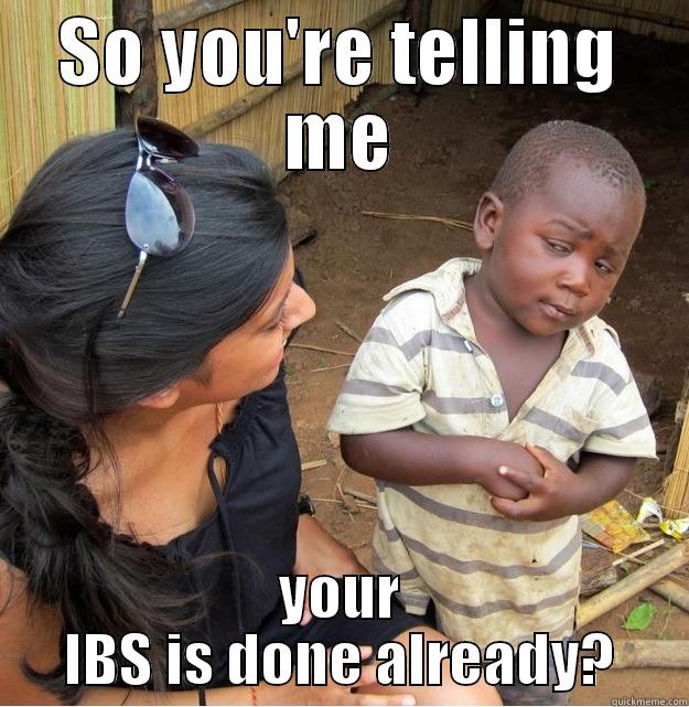 SO YOU'RE TELLING ME YOUR IBS IS DONE ALREADY? Skeptical Third World Kid