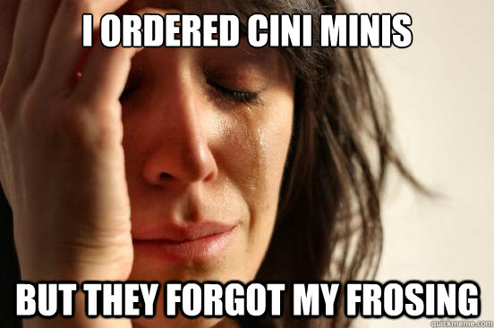 I ordered Cini Minis But they forgot my frosing - I ordered Cini Minis But they forgot my frosing  First World Problems