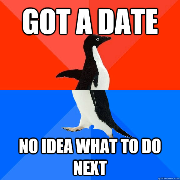 got a date no idea what to do next  Socially Awesome Awkward Penguin