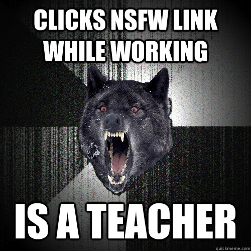 Clicks NSFW link while working is a teacher    Insanity Wolf