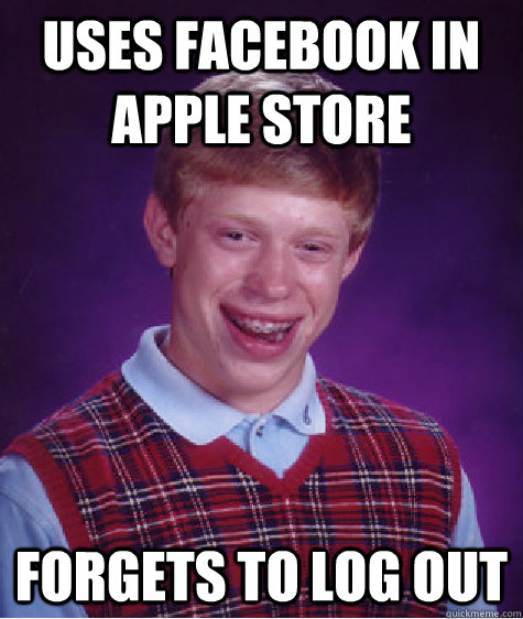 uses facebook in apple store forgets to log out  Bad Luck Brian
