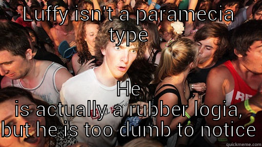 LUFFY ISN'T A PARAMECIA TYPE HE IS ACTUALLY A RUBBER LOGIA, BUT HE IS TOO DUMB TO NOTICE Sudden Clarity Clarence