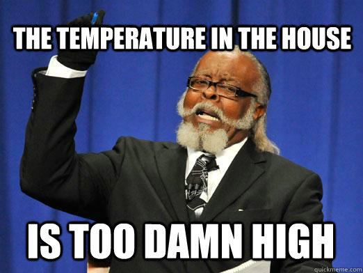 The temperature in the house  IS too damn high - The temperature in the house  IS too damn high  I am too damn high