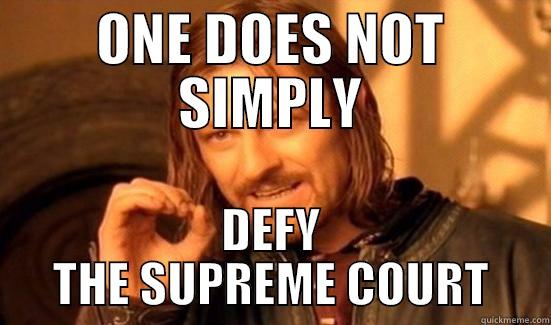 ONE DOES NOT SIMPLY DEFY THE SUPREME COURT Boromir