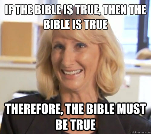 If the bible is true, then the bible is true Therefore, the bible must be true  Wendy Wright