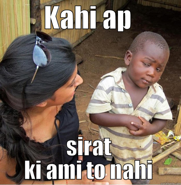 KAHI AP SIRAT KI AMI TO NAHI Skeptical Third World Kid